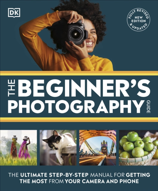 The Beginner's Photography Guide : The Ultimate Step-by-Step Manual for Getting the Most from Your Camera and Phone-'9780241666722