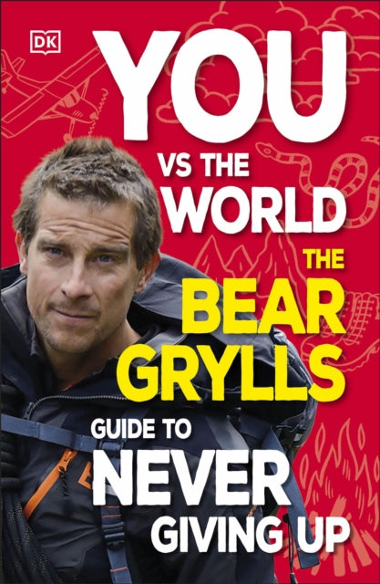 You Vs the World : The Bear Grylls Guide to Never Giving Up-'9780241672310