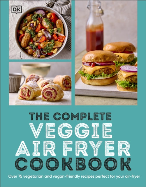 The Complete Veggie Air Fryer Cookbook : 75 Vegetarian and Vegan-Friendly Recipes, Perfect for Your Air Fryer-'9780241716403
