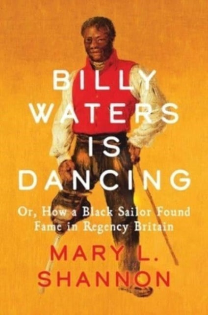 Billy Waters is Dancing : Or, How a Black Sailor Found Fame in Regency Britain-'9780300267686