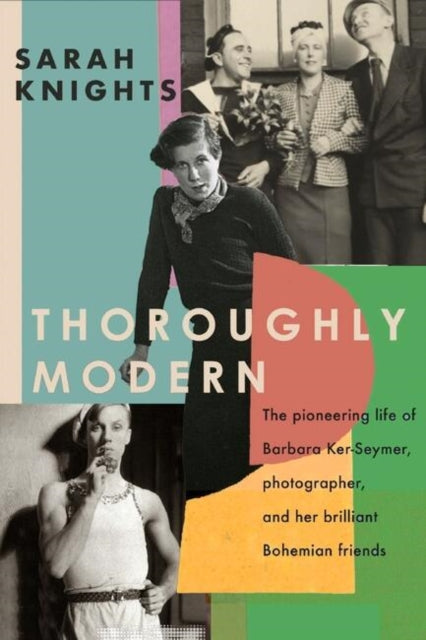 Thoroughly Modern : The pioneering life of Barbara Ker-Seymer, photographer, and her brilliant Bohemian friends-'9780349011493