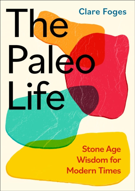 The Paleo Life : Stone Age Wisdom for Modern Times-'9780349438672