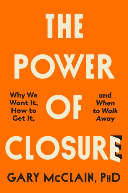 The Power of Closure : Why We Want It, How to Get It and When to Walk Away-'9780349439488