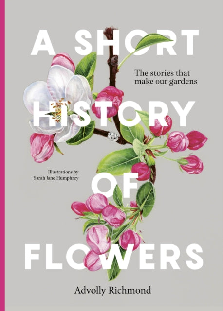 A Short History of Flowers : The stories that make our gardens-'9780711282223