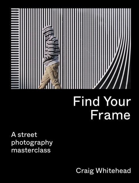 Find Your Frame : A Street Photography Masterclass-'9780711283633