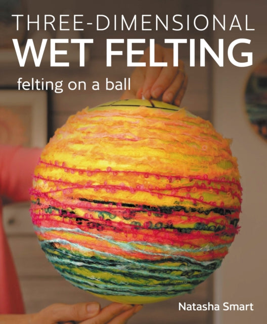 Three-dimensional Wet Felting : Felting on a Ball-'9780719843761