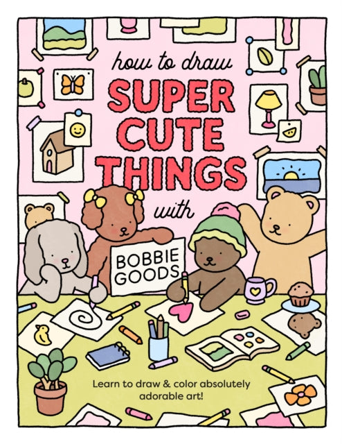 How to Draw Super Cute Things with Bobbie Goods : Learn to draw & color absolutely adorable art!-'9780760385029