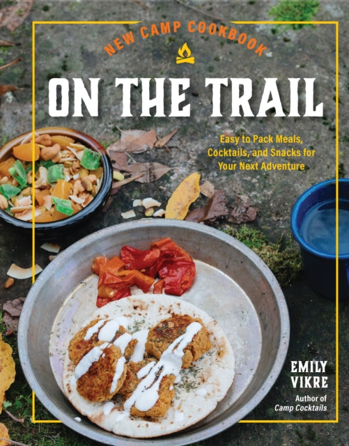 New Camp Cookbook On the Trail : Easy-to-Pack Meals, Cocktails, and Snacks for Your Next Adventure-'9780760385081
