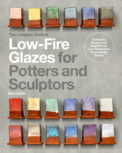 The Complete Guide to Low-Fire Glazes for Potters and Sculptors : Techniques, Recipes, and Inspiration for Low-Temperature Firing with Big Results-'9780760385845