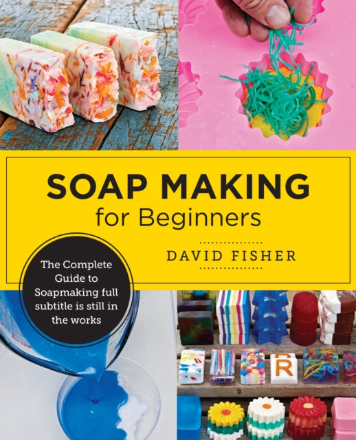 Soap Making for Beginners : Easy Step-by-Step Projects to Start Your Soap Making Journey-'9780760390962