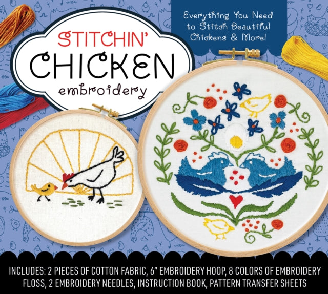 Stitchin' Chicken Embroidery Kit : Stitch Beautiful Chickens and More! Includes: 2 Pieces of Cotton Fabric, 6” Embroidery Hoop, 8 Colors of Embroidery Floss, 2 Embroidery Needles, Instruction Book, Pa-'9780785844105