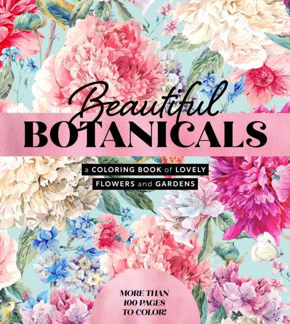Beautiful Botanicals : A Coloring Book of Lovely Flowers and Gardens - More than 100 pages to color!-'9780785844600
