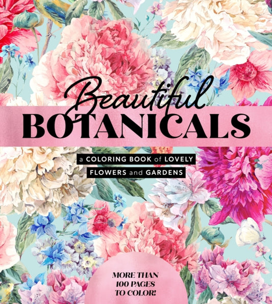 Beautiful Botanicals : A Coloring Book of Lovely Flowers and Gardens - More than 100 pages to color!-'9780785844600