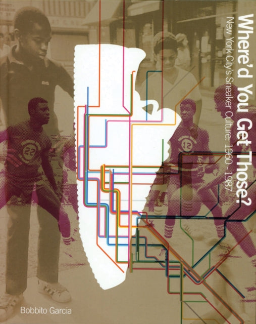 Where'd You Get Those? : New York City's Sneaker Culture: 1960–1987-'9780972592079