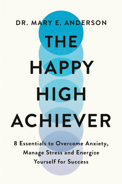 The Happy High Achiever : 8 Essentials to Overcome Anxiety, Reduce Stress and Energize Yourself for Success-'9781035053537