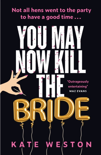You May Now Kill the Bride : A hilarious, deliciously dark thriller about friendship, hen parties and murder-'9781035412457