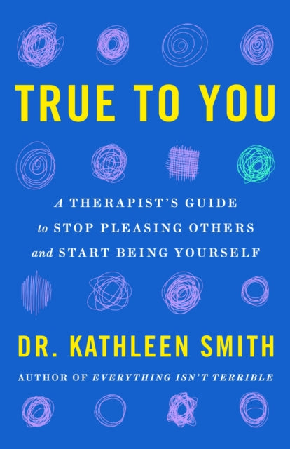 True to You : A Therapist's Guide to Stop Pleasing Others and Start Being Yourself-'9781035417544