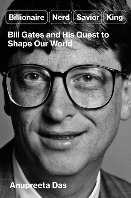 Billionaire, Nerd, Saviour, King : The Hidden Truth About Bill Gates and His Power to Shape Our World-'9781398536883