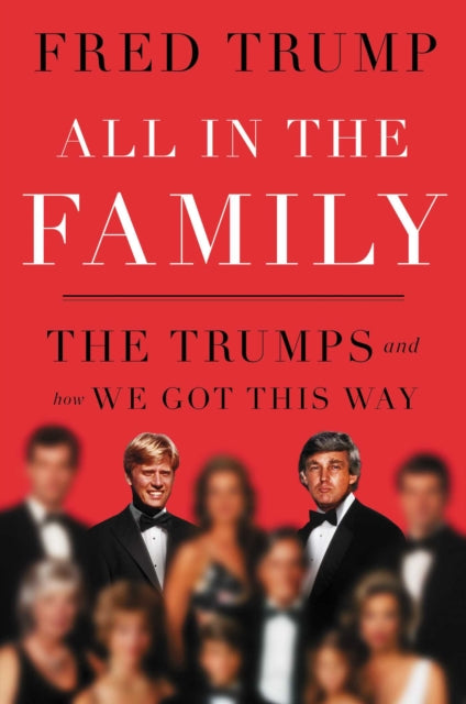 All in the Family : The Trumps and How We Got This Way-'9781398540996