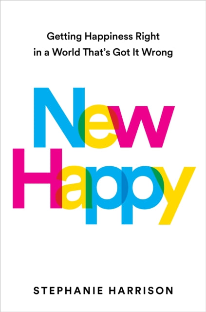 New Happy : Getting Happiness Right in a World That's Got It Wrong-'9781398722088