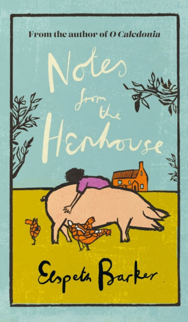 Notes from the Henhouse : From the author of O CALEDONIA, a delightful springtime read full of pigs, ponds and fresh air-'9781399612494