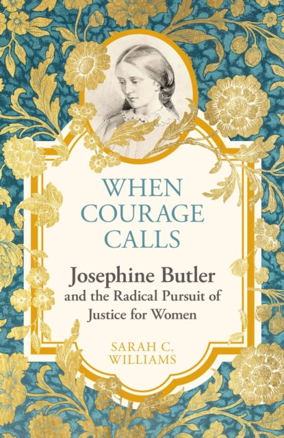 When Courage Calls: Josephine Butler and the Radical Pursuit of Justice for Women-'9781399803731