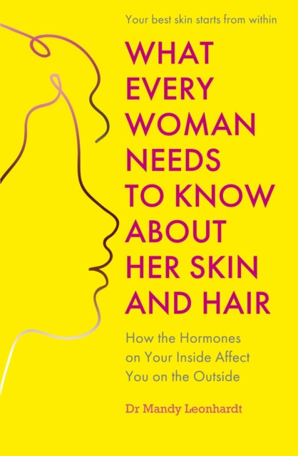 What Every Woman Needs to Know About Her Skin and Hair : How the hormones on your inside affect you on the outside-'9781399814614