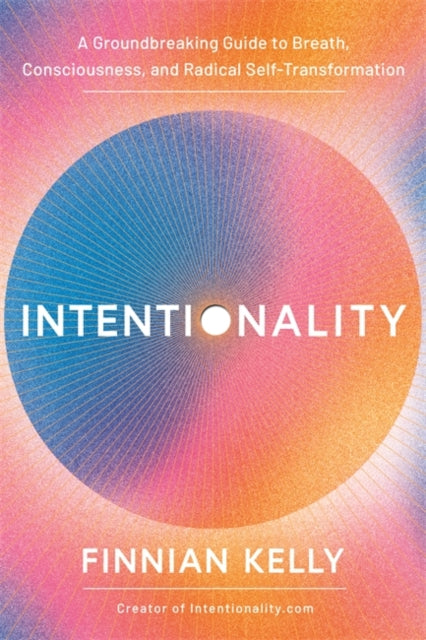 Intentionality : A Groundbreaking Guide to Breath, Consciousness, and Radical Self-Transformation-'9781401977542
