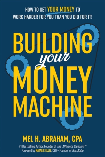Building Your Money Machine : How to Get Your Money to Work Harder for You Than You Did for It!-'9781401979508