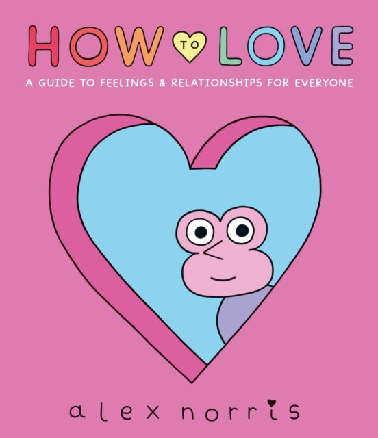 How to Love: A Guide to Feelings & Relationships for Everyone-'9781406397345