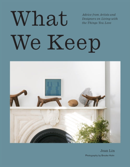 What We Keep : Advice from Artists and Designers on Living with the Things You Love-'9781419770111