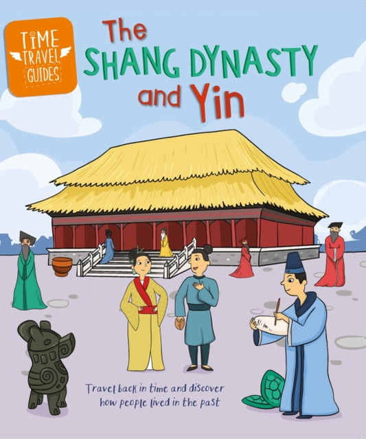 Time Travel Guides: The Shang Dynasty and Yin-'9781445188775