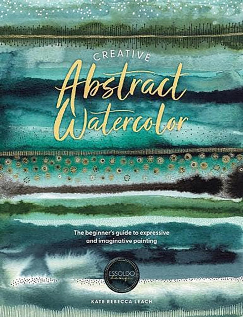 Creative Abstract Watercolor : The Beginner's Guide to Expressive and Imaginative Painting-'9781446310564