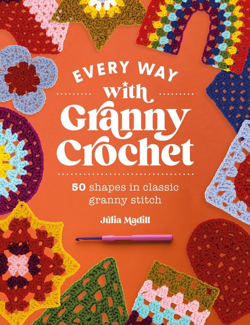 Every Way with Granny Crochet : 50 Shapes in Classic Granny Stitch-'9781446310656