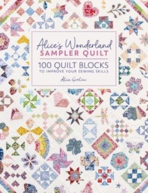 Alice'S Wonderland Sampler Quilt : 100 Quilt Blocks to Improve Your Sewing Skills-'9781446312773