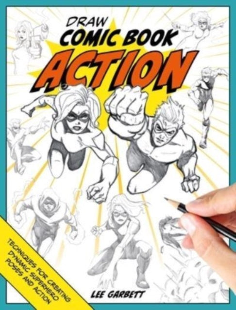 Draw Comic Book Action : Techniques for Creating Dynamic Superhero Poses and Action-'9781446312971