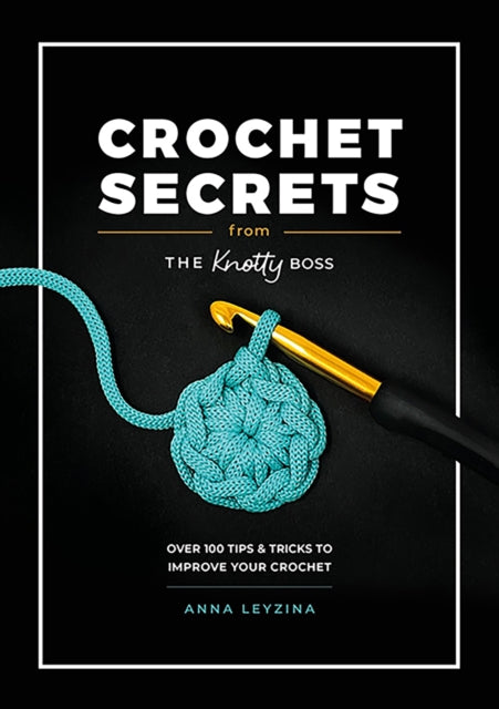 Crochet Secrets from the Knotty Boss : Over 100 Tips & Tricks to Improve Your Crochet-'9781446313206