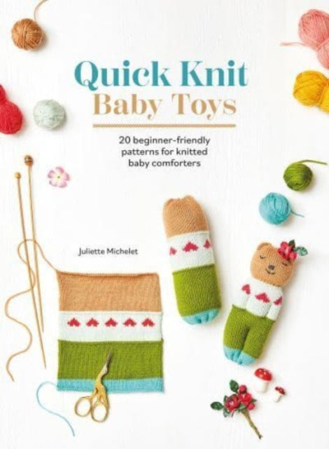 Quick Knit Baby Toys : 20 Beginner-Friendly Patterns for Knitted Baby Comforters-'9781446313596