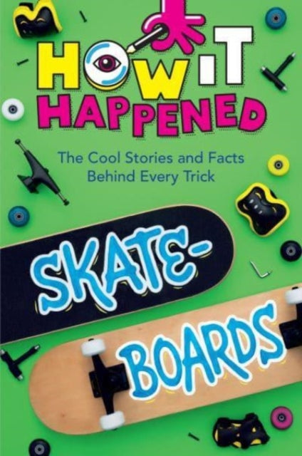 How It Happened! Skateboards : The Cool Stories and Facts Behind Every Trick-'9781454945154