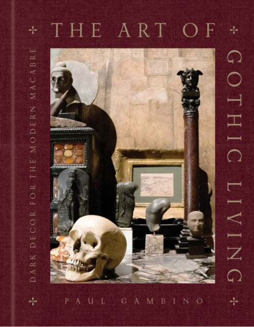 The Art of Gothic Living : Dark Decor for the Modern Macabre-'9781454951094