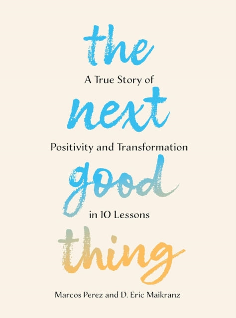 The Next Good Thing : A True Story of Positivity and Transformation in 10 Lessons-'9781454957249