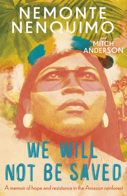 We Will Not Be Saved : A memoir of hope and resistance in the Amazon rainforest-'9781472289247