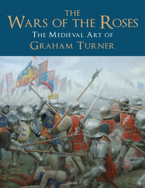 The Wars of the Roses : The Medieval Art of Graham Turner-'9781472847287