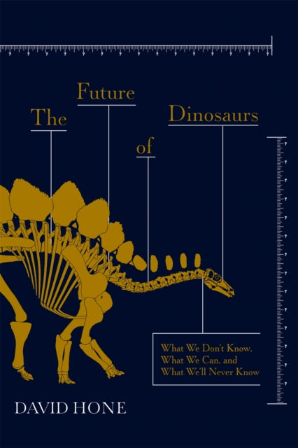 The Future of Dinosaurs : What We Don't Know, What We Can, and What We'll Never Know-'9781473692282