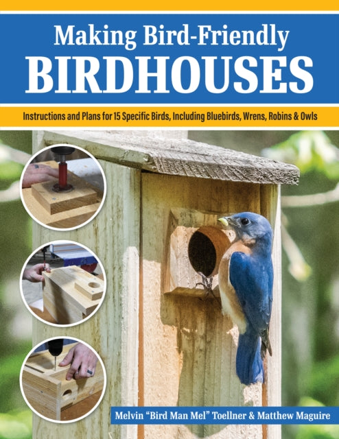 Making Bird-Friendly Birdhouses : Instructions and Plans for 15 Specific Birds, Including Bluebirds, Wrens, Robins & Owls-'9781497104280