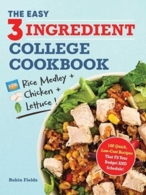 The Easy Three-Ingredient College Cookbook : 100 Quick, Low-Cost Recipes That Fit Your Budget AND Schedule!-'9781507222492