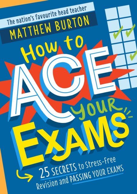 How to Ace Your Exams : 25 secrets to stress-free revision and passing your exams-'9781526364081