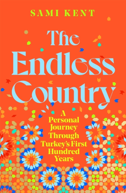 The Endless Country : A Personal Journey Through Turkey's First Hundred Years-'9781529099263