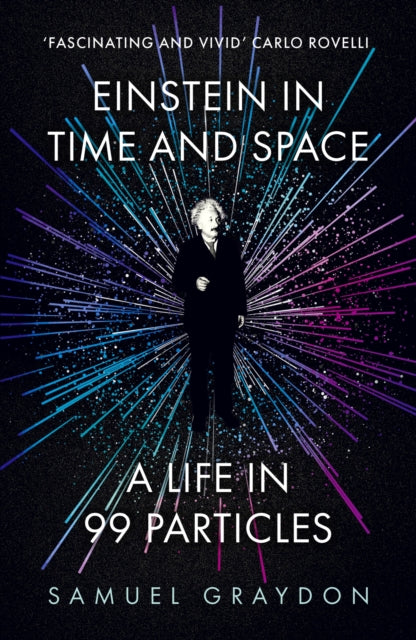 Einstein in Time and Space : A Life in 99 Particles-'9781529372502