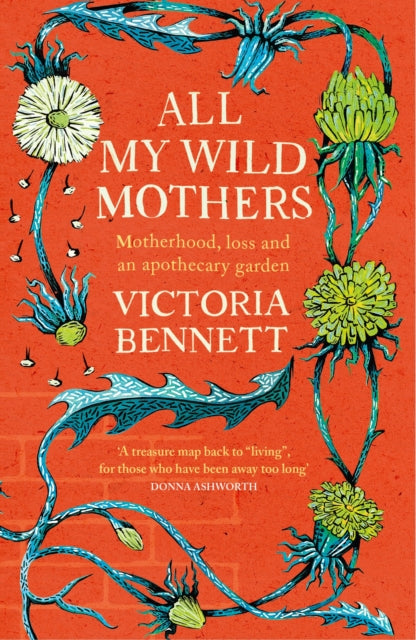 All My Wild Mothers : Motherhood, loss and an apothecary garden-'9781529398656